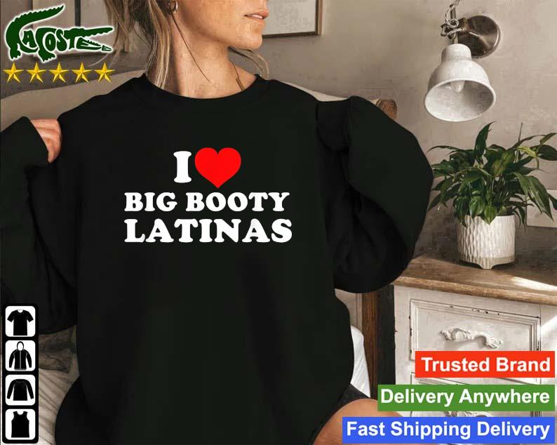 I Love Big Booty Latinas Sweatshirt