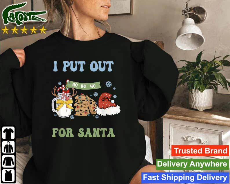 I Put Out For Santa Christmas Cookies And Milk Sweatshirt