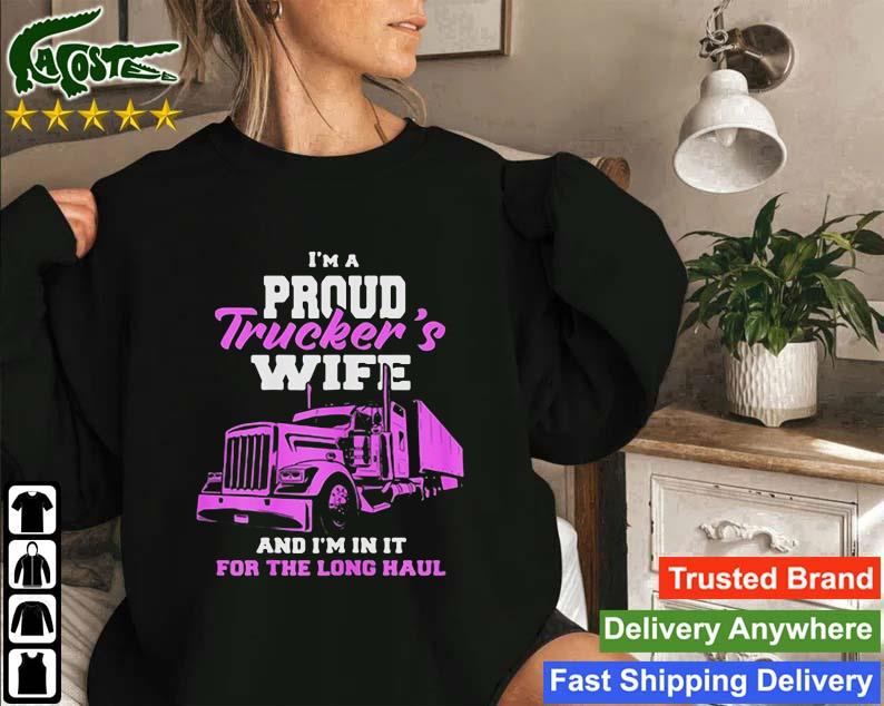 I'm A Proud Trucker's Wife And I'm In It For The Long Haul Sweatshirt