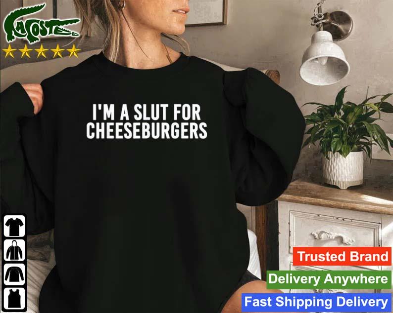I'm A Slut For Cheeseburgers Sweatshirt