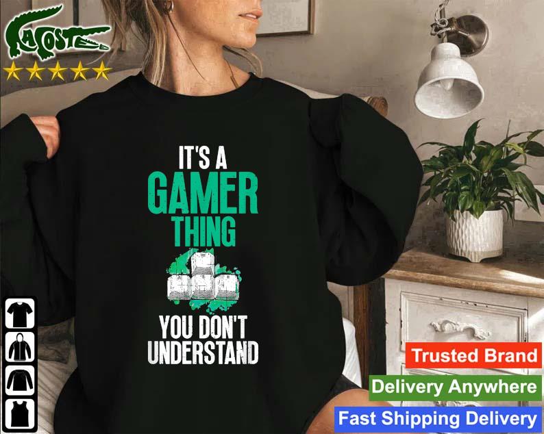 It's A Gamer Thing You Don't Understand Cool Art For Gamers Sweatshirt
