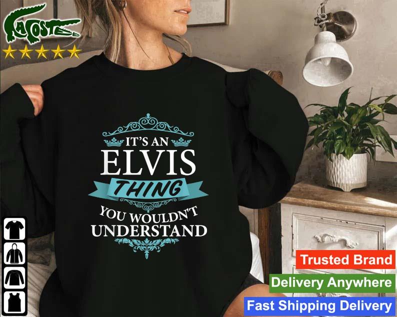 It's An Elvis Thing You Wouldn't Understand Sweatshirt