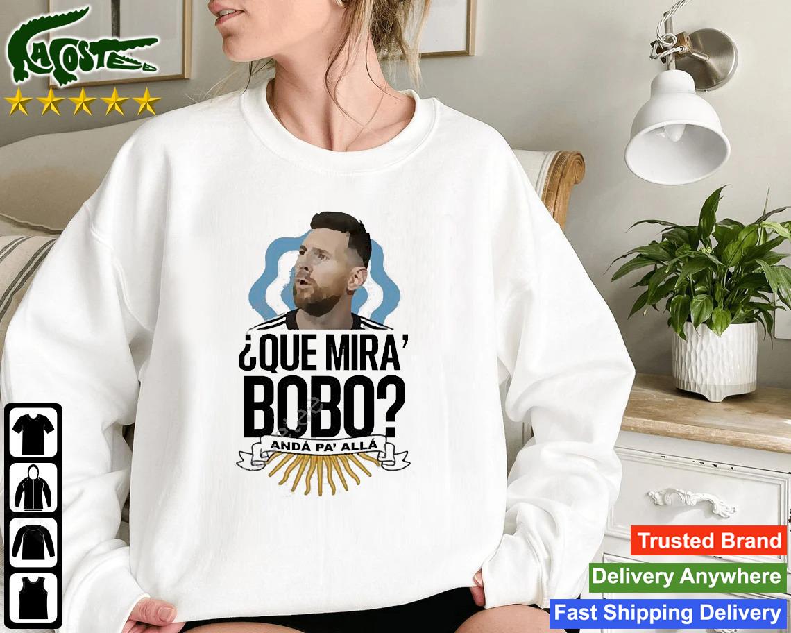 Lionel Messi Que Miras Bobo Sweatshirt