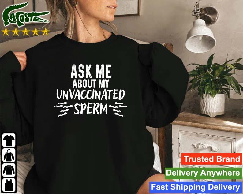 Official Ask Me About My Unvaccinated Sperm Sweatshirt