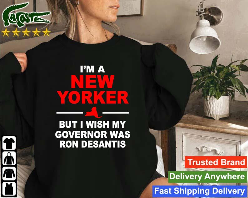 Official I'm A New Yorker But I Wish My Governor Was Ron Desantis Sweatshirt