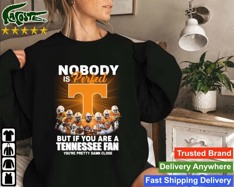 Official Nobody Is Perfect But If You Are A Tennessee Volunteers Fan You're Pretty Damn Close Signatures Sweatshirt