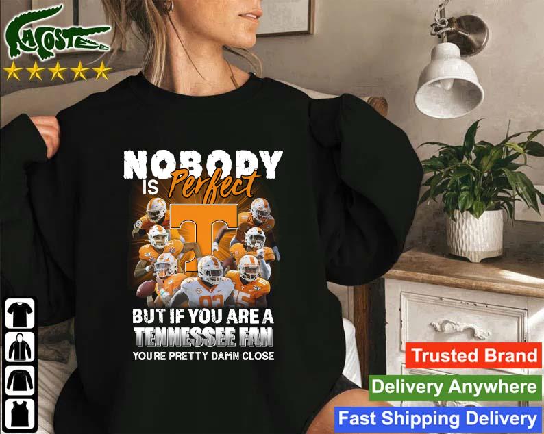 Official Nobody Is Perfect But If You Are A Tennessee Volunteers Fan You're Pretty Damn Close Sweatshirt