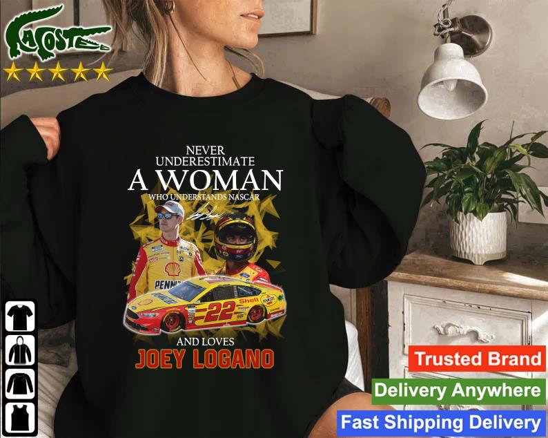 Official Official Never Underestimate A Woman Who Understands Nascar And Loves Joey Logano Signature Sweatshirt