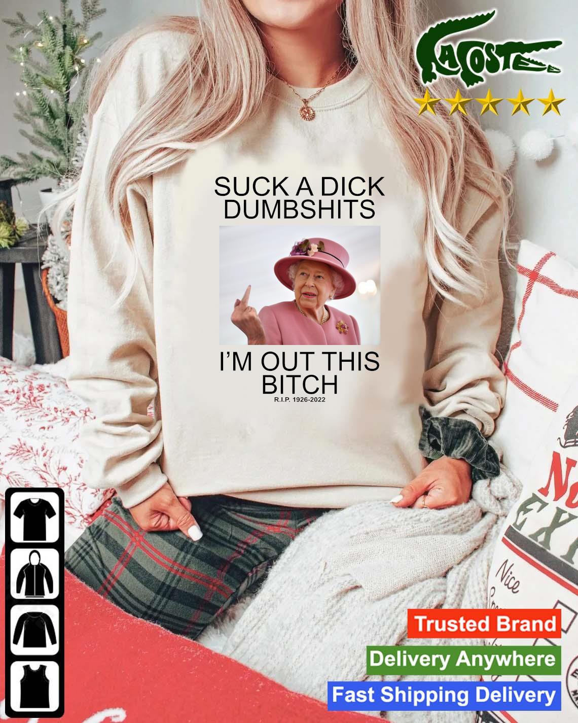 Official Queen Elizabeth Suck A Dick Dumbshits I'm Out This Bitch Sweatshirt