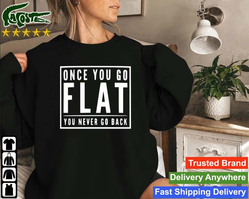 Once You Go Flat You Never Go Back Green Bay Packers Sweatshirt