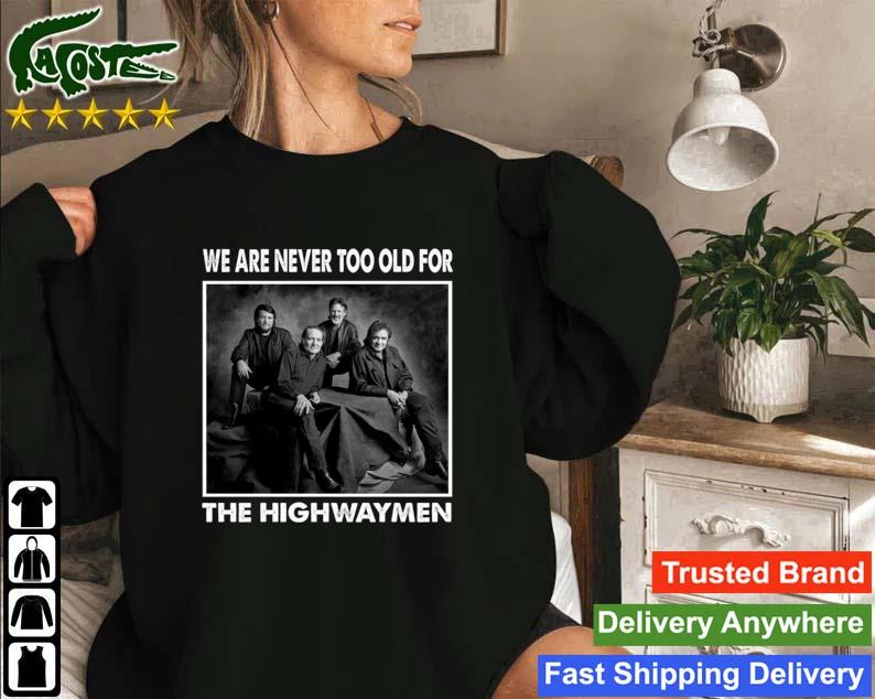 We Are Never Too Old For The Highwaymen Band Sweatshirt