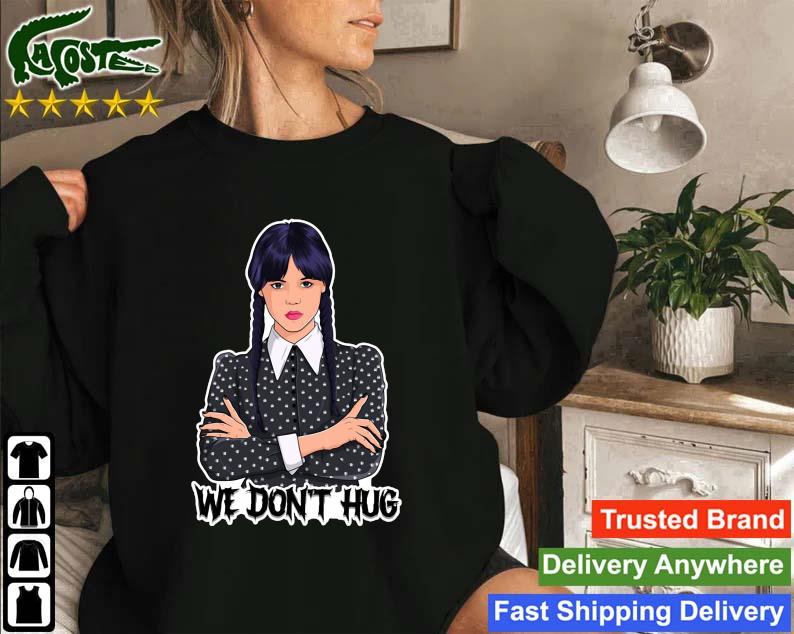 We Don't Hug Famour Quote Of Wednesday Addams 2022 Sweatshirt