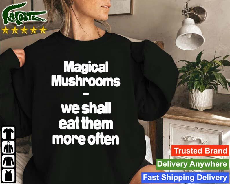 Magical Mushrooms We Shall Eat Them More Often Sweatshirt