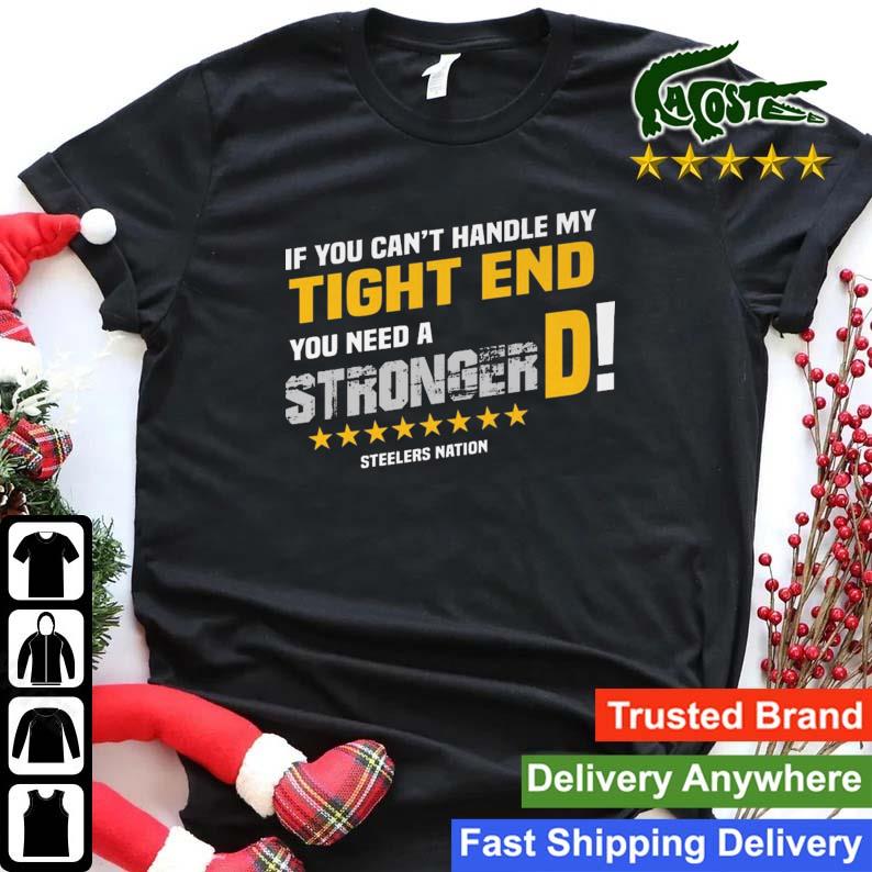 Official If You Can't Handle My Tight End You Need A Stronger Steelers Nation T-shirt