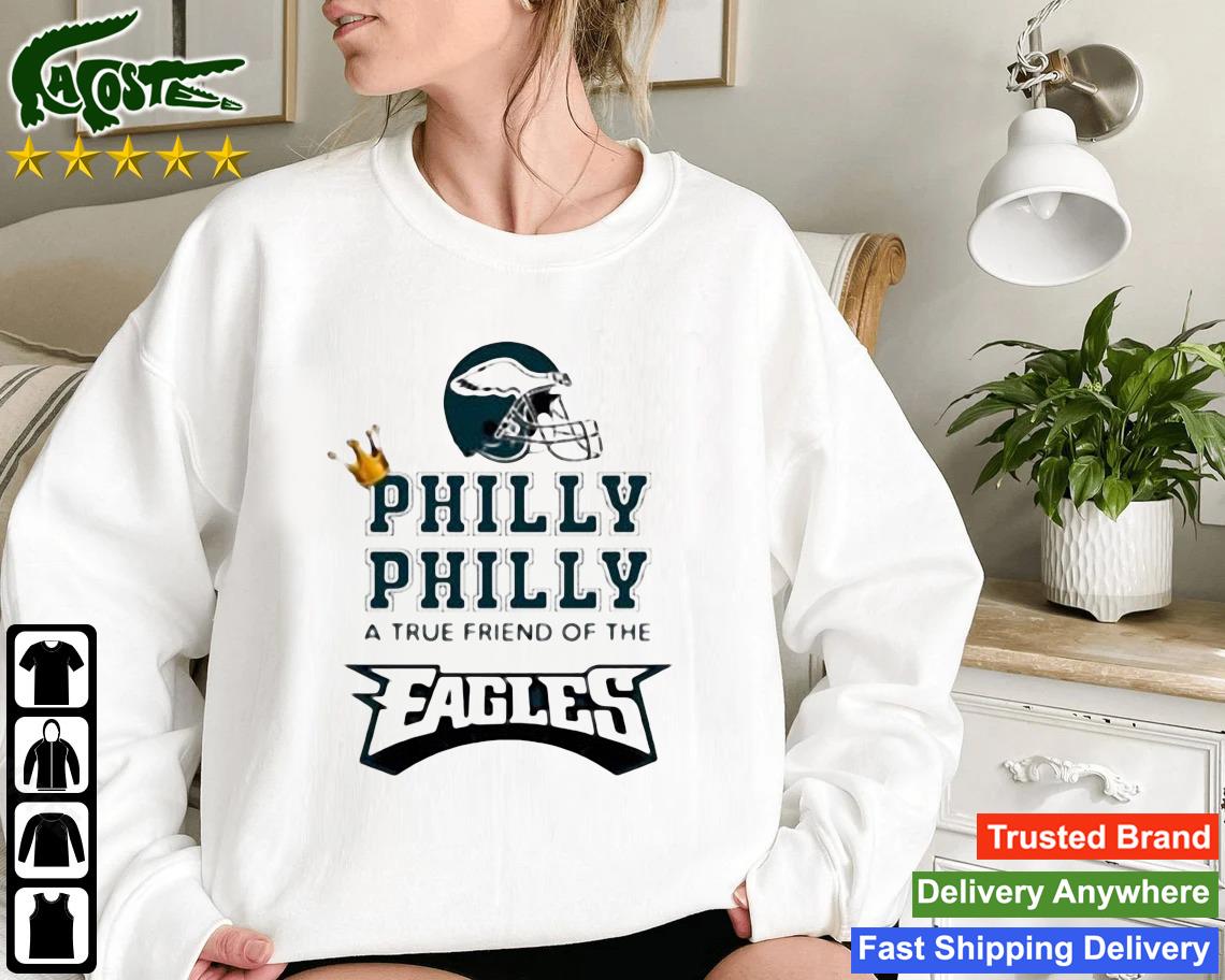 Philly Dilly A True Friend Of The Eagles Sweatshirt