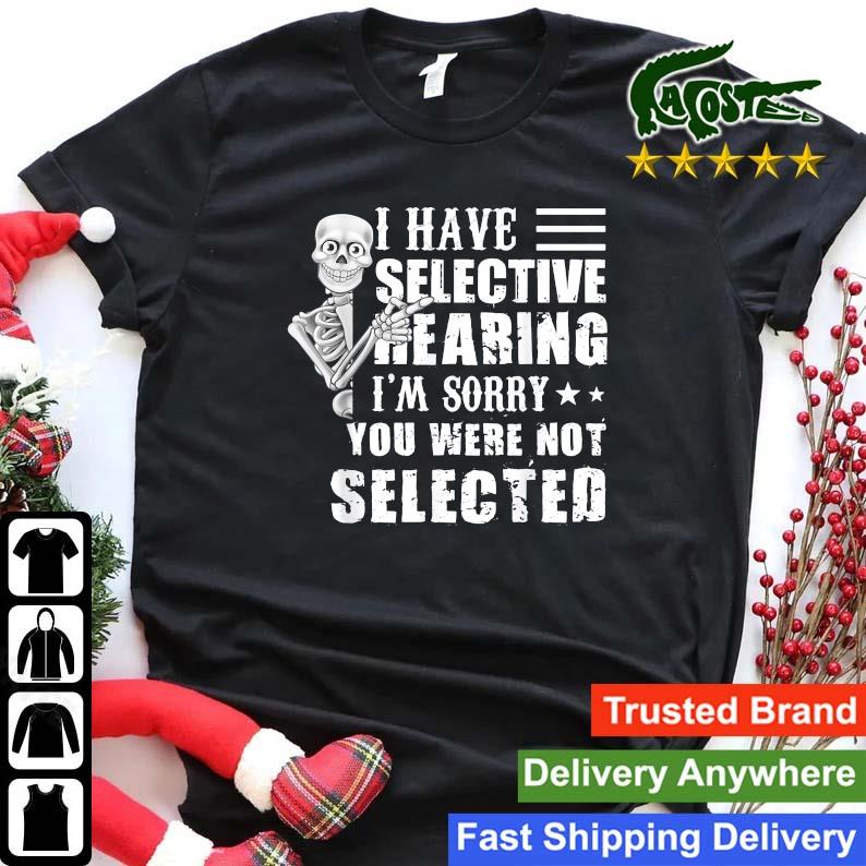 Skeleton I Have Selective Hearing I'm Sorry You Were Not Selected Sweats Shirt