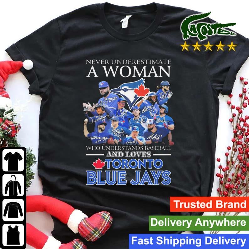 2023 Never Underestimate A Woman Who Understands Baseball And Loves Toronto Blue Jays Signatures T-shirt