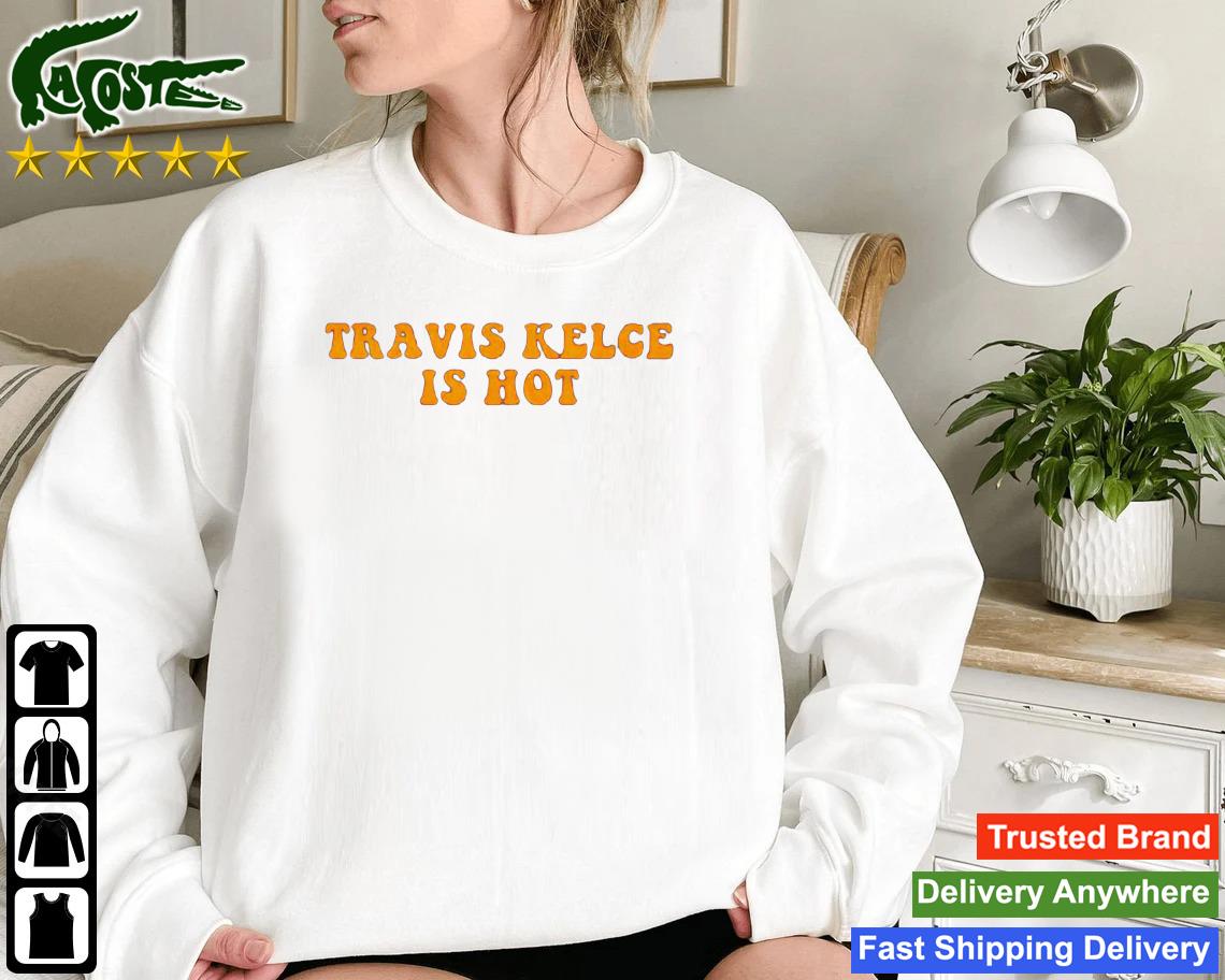 2023 Travis Kelce Is Hot Sweatshirt