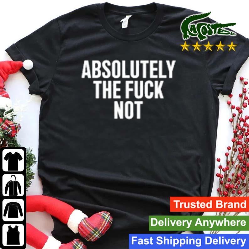 Absolutely The Fuck Not T-shirt