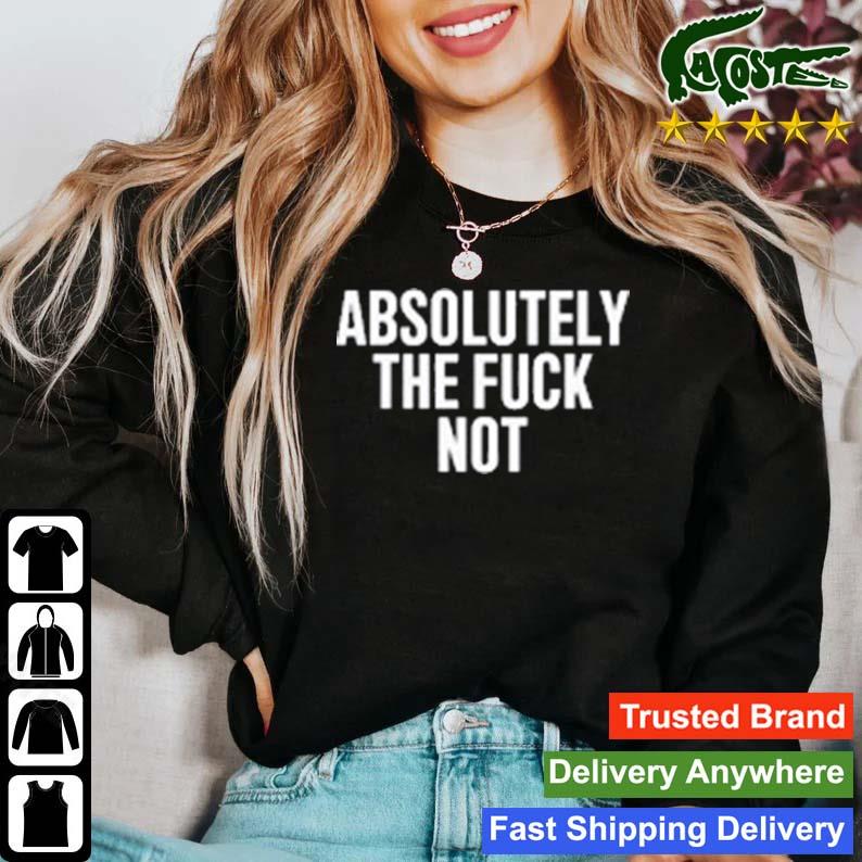 Absolutely The Fuck Not T-s Sweater