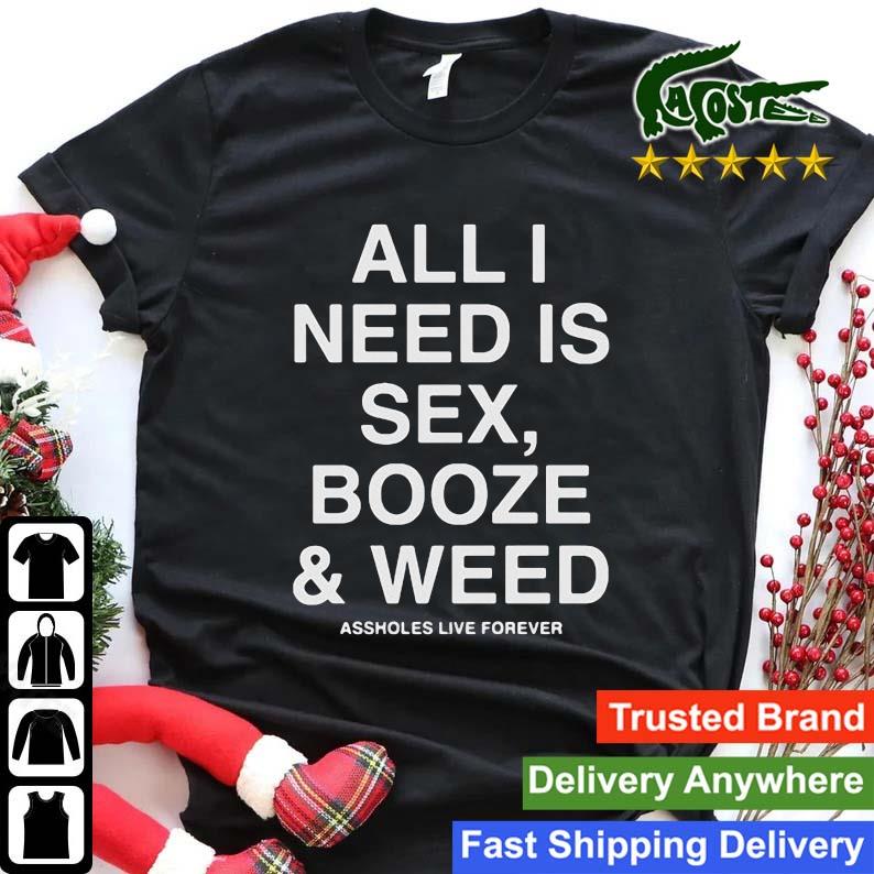 All I Need Is Sex Booze And Weed Assholes Live Forever 2023 Men's Sweats Shirt