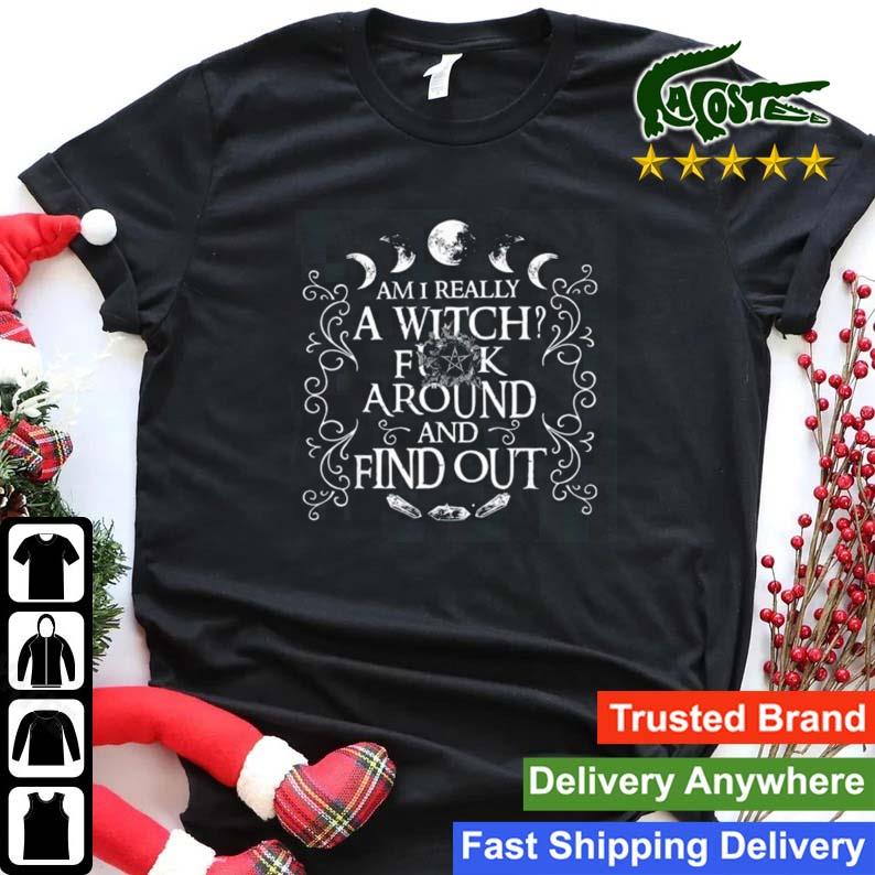 Am I Really A Witch Fuck Around And Find Out T-shirt