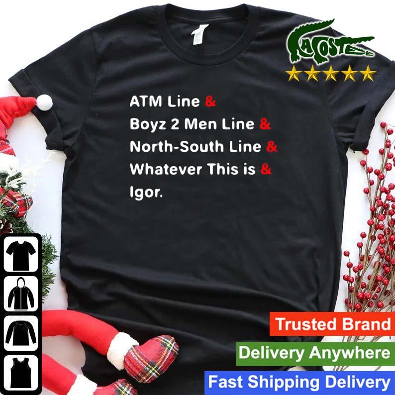 Atm Line And Boyz 2 Men Line And Northsouth Line And Whatever This Is And Igor Sweats Shirt