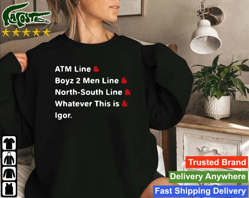 Atm Line And Boyz 2 Men Line And Northsouth Line And Whatever This Is And Igor Sweatshirt