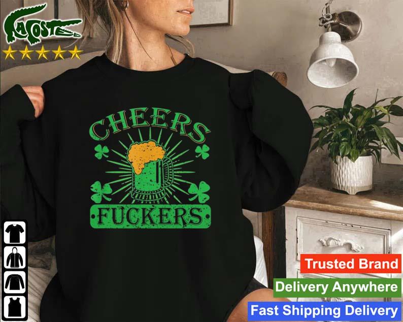 Cheers Fuckers Funny St. Patricks Day Irish Drinking Sweatshirt