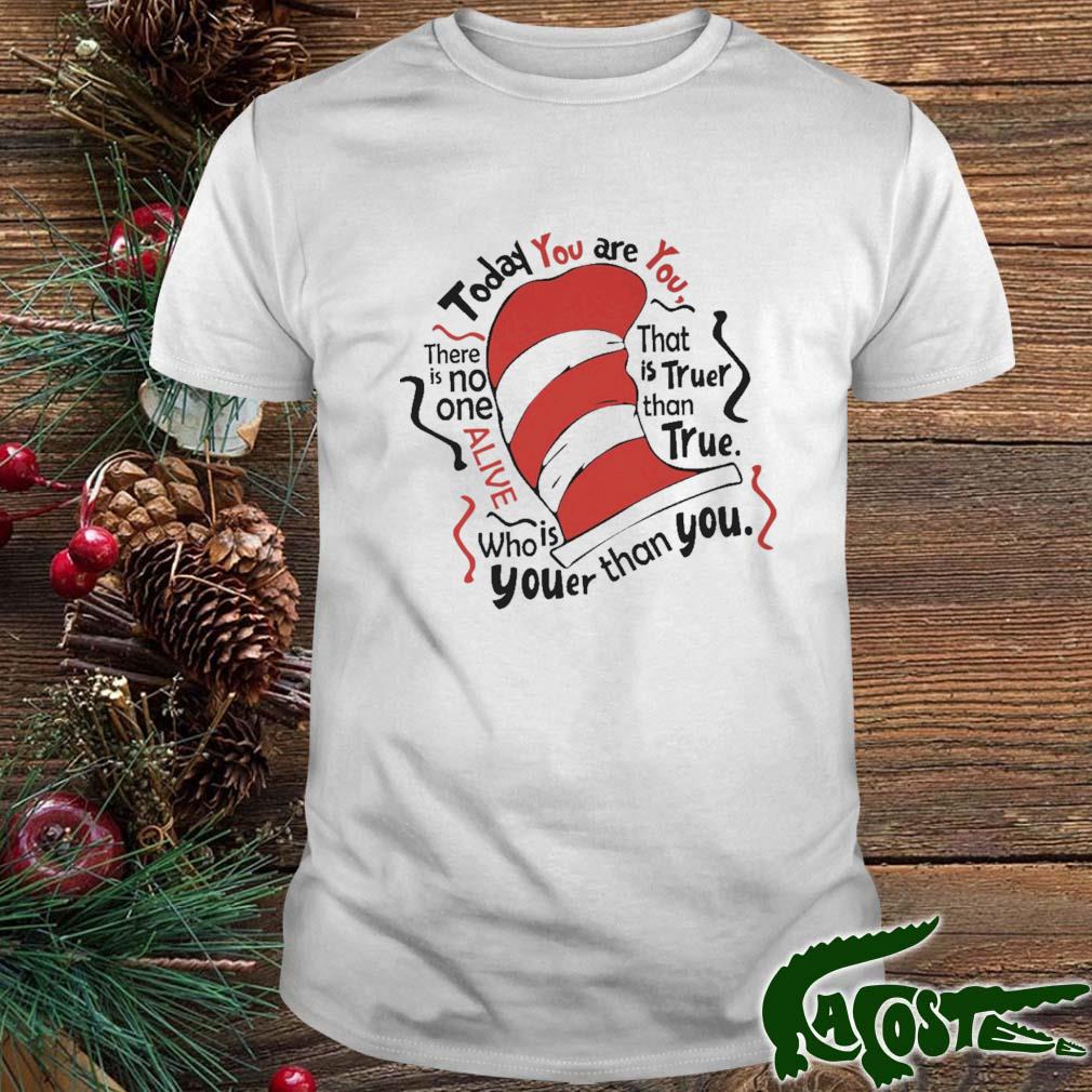 Dr Seuss Today You Are You There Is No One Alive T-shirt