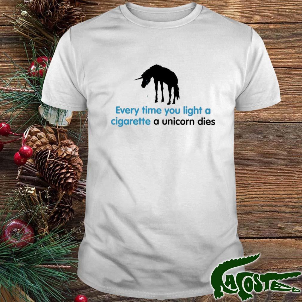 Every Time You Light A Cigarette A Unicorn Dies T-shirt