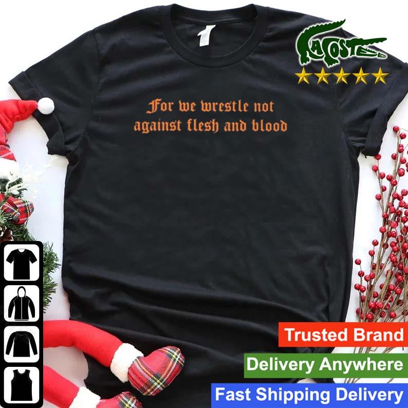For We Wrestle Not Against Flesh And Blood T-shirt