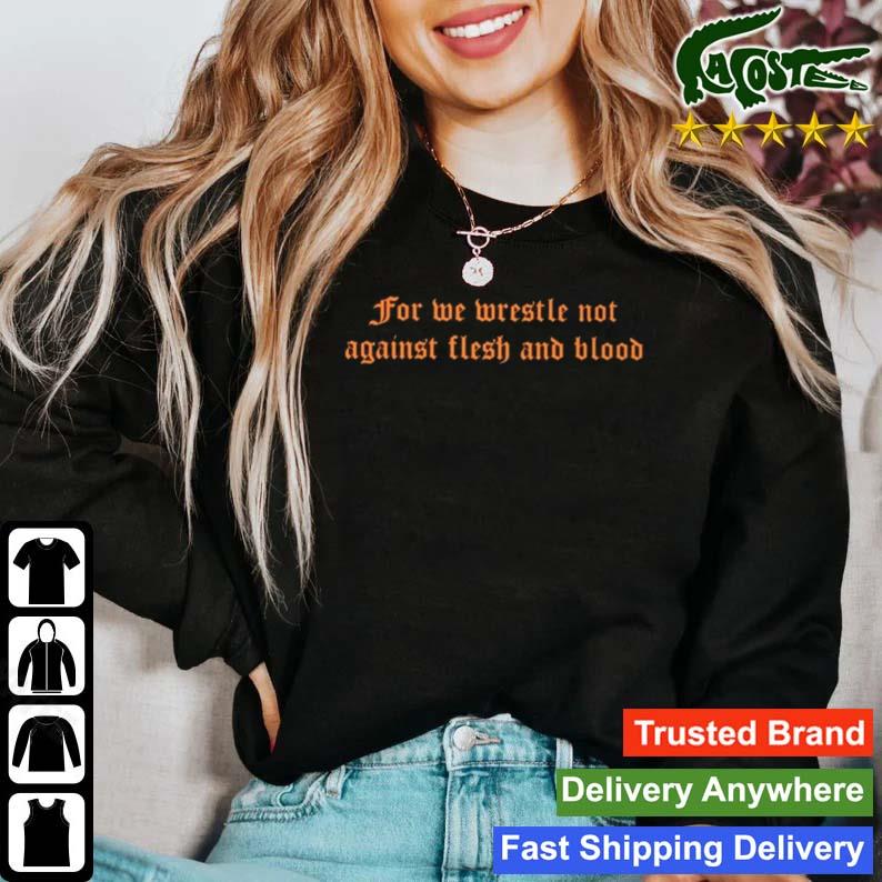 For We Wrestle Not Against Flesh And Blood T-s Sweater