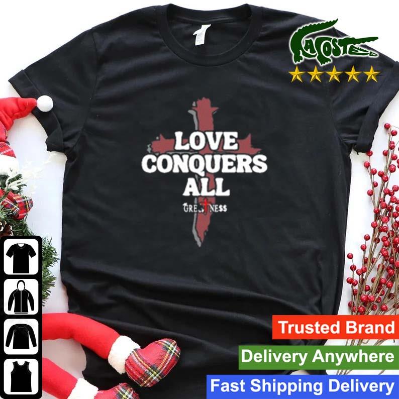 Greatness Reinvented Love Conquers All T-shirt