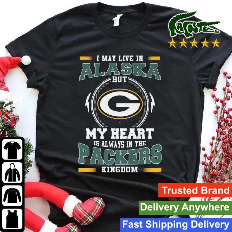 Green Bay Packer I May Live In Alaska But My Heart Is Always In The Packers Kingdom T-shirt