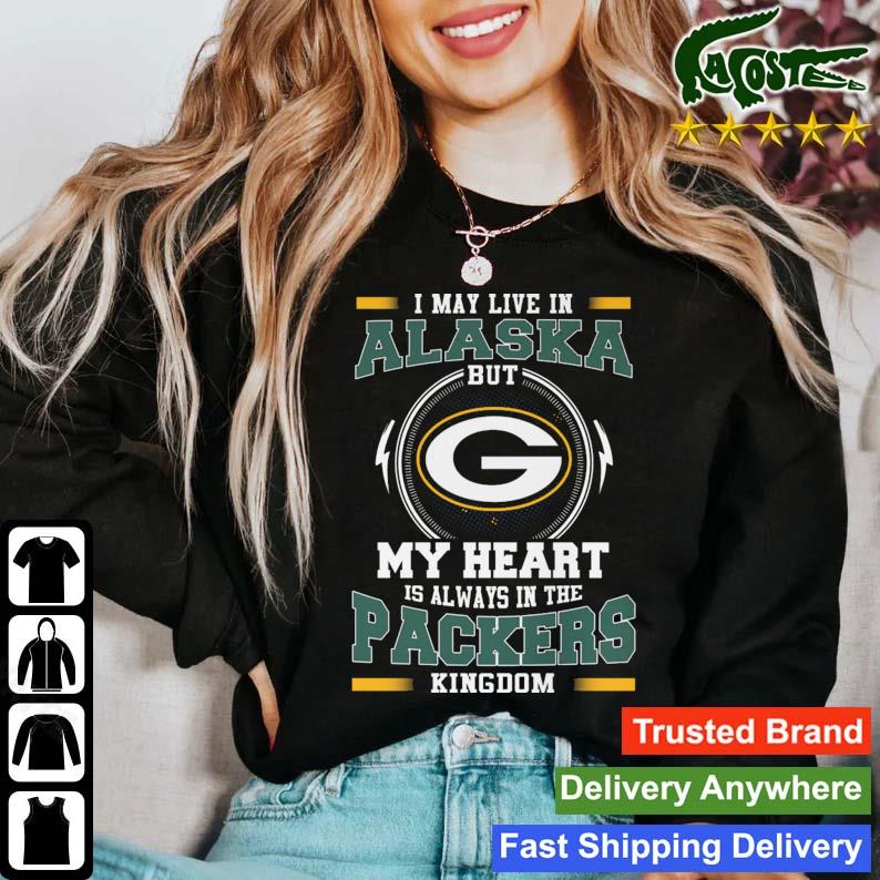 Green Bay Packer I May Live In Alaska But My Heart Is Always In The Packers Kingdom T-s Sweater