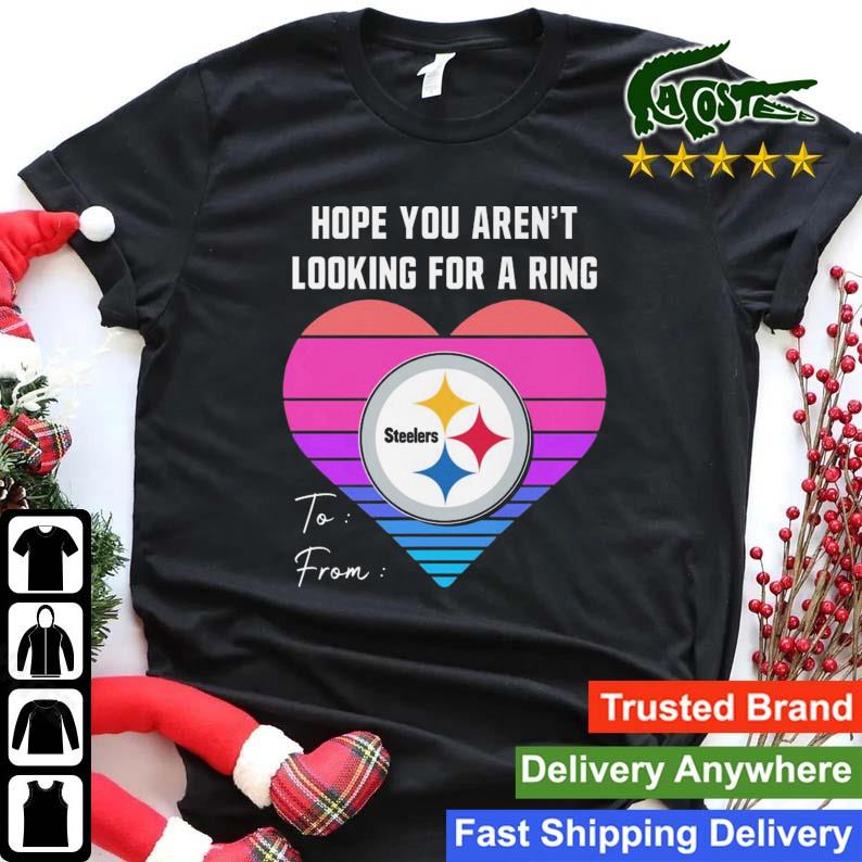 Heart Pittsburgh Steelers Hope You Aren't Looking For A Ring Sweats Shirt
