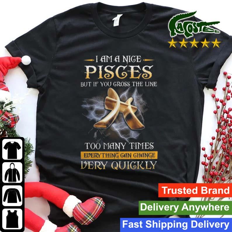 I Am A Nice Pisces But If You Cross The Line Too Many Times Everything Can Change Very Quickly T-shirt