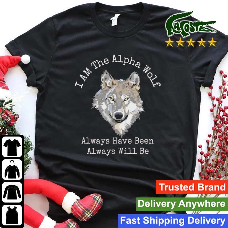 I Am The Alpha Wolf Always Have Been Always Will Be T-shirt