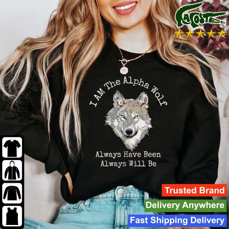 I Am The Alpha Wolf Always Have Been Always Will Be T-s Sweater