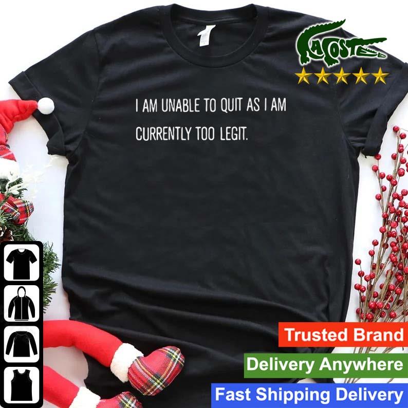 I Am Unable To Quit As I Am Currently Too Legit Sweats Shirt