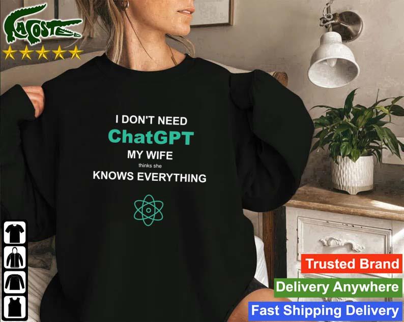I Don’t Need Chatgpt My Wife Thinks She Knows Everything Sweatshirt