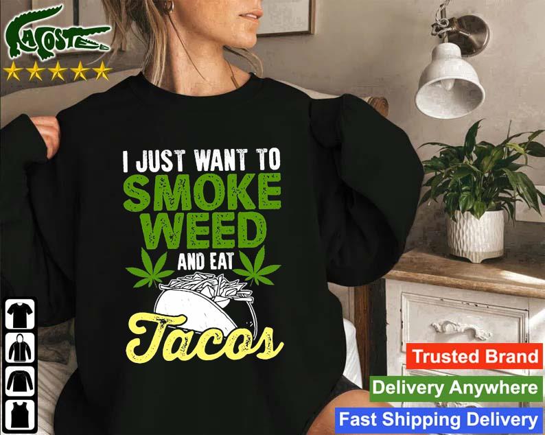 I Just Want To Smoke Weed And Eat Tacos 2023 Sweatshirt