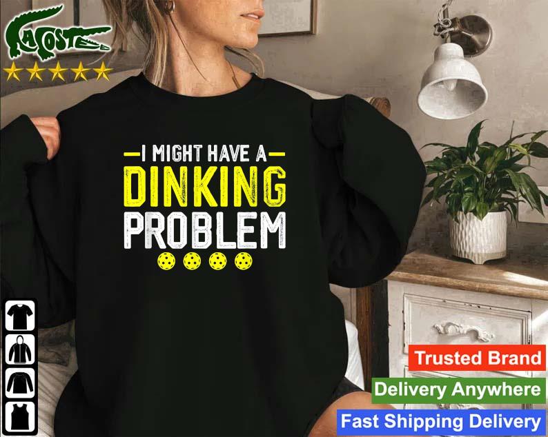 I Might Have A Dinking Problem Pickleball Sweatshirt