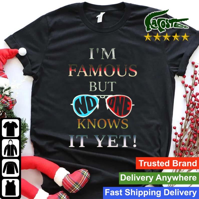 I'm Famous But No One Knows It Yet T-shirt