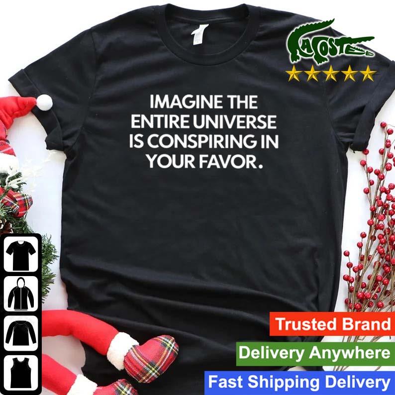 Imagine The Entire Universe Is Conspiring In Your Favor T-shirt