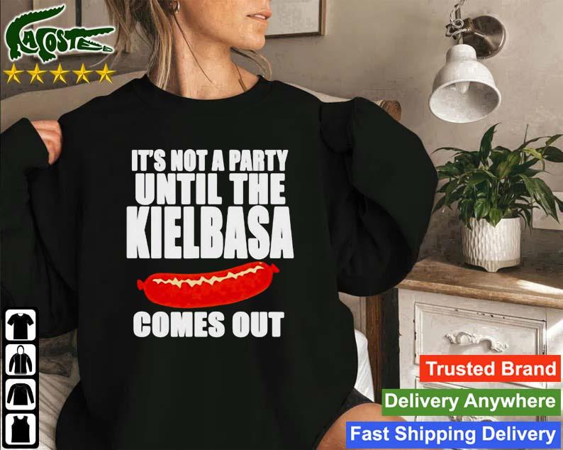 It's Not A Party Until The Kielbasa Comes Out Sweatshirt