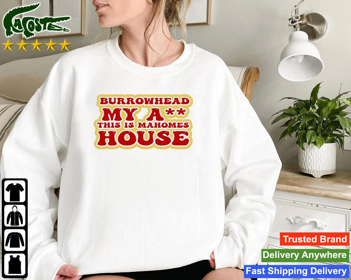 Kansas City Chiefs Burrowhead My Ass This Is Mahomes House Sweatshirt