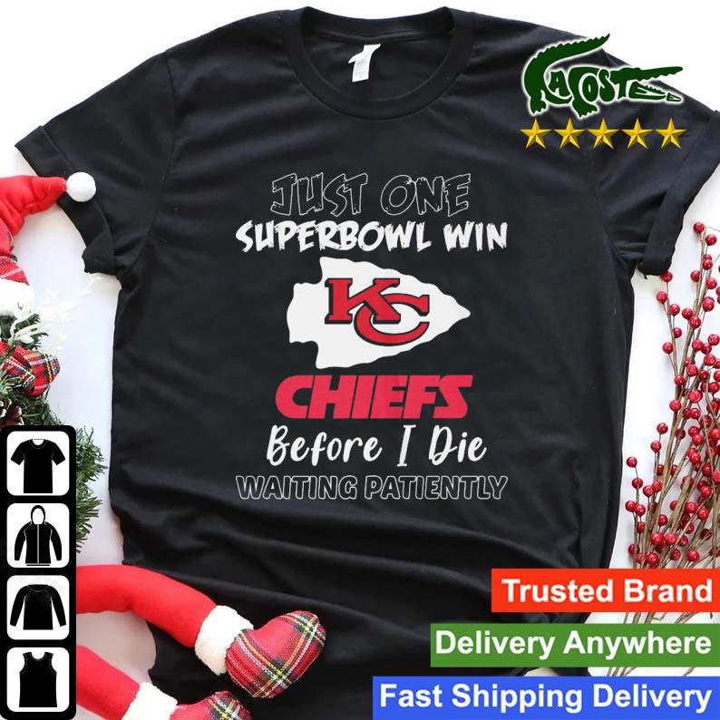 Kansas City Chiefs Just One Super Bowl Win Before I Die Waiting Patiently Sweats Shirt