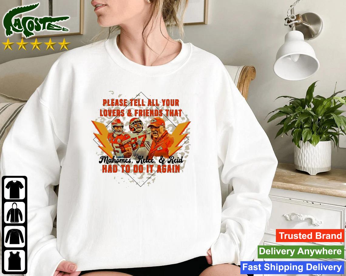 Kansas City Chiefs Please Tell All Your Lovers And Friends That Mahomes Kelce And Reid Had To Do It Again Sweatshirt